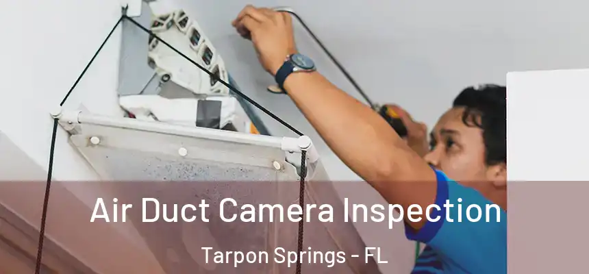 Air Duct Camera Inspection Tarpon Springs - FL