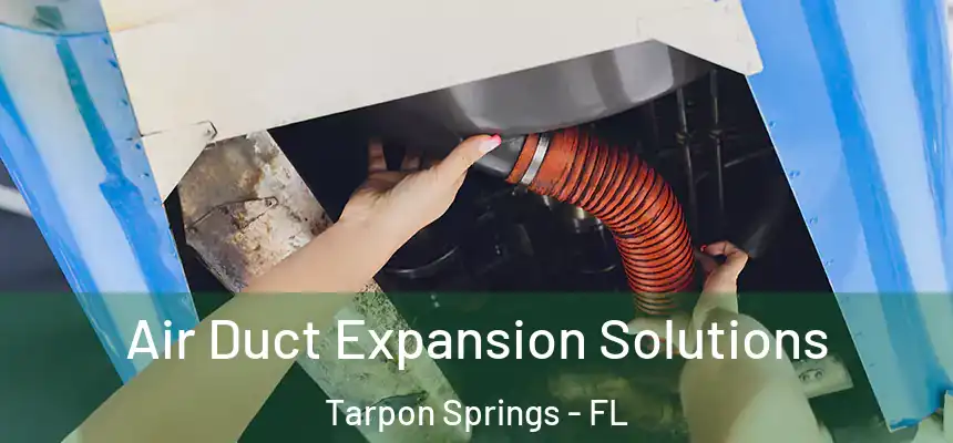 Air Duct Expansion Solutions Tarpon Springs - FL