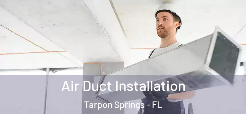 Air Duct Installation Tarpon Springs - FL