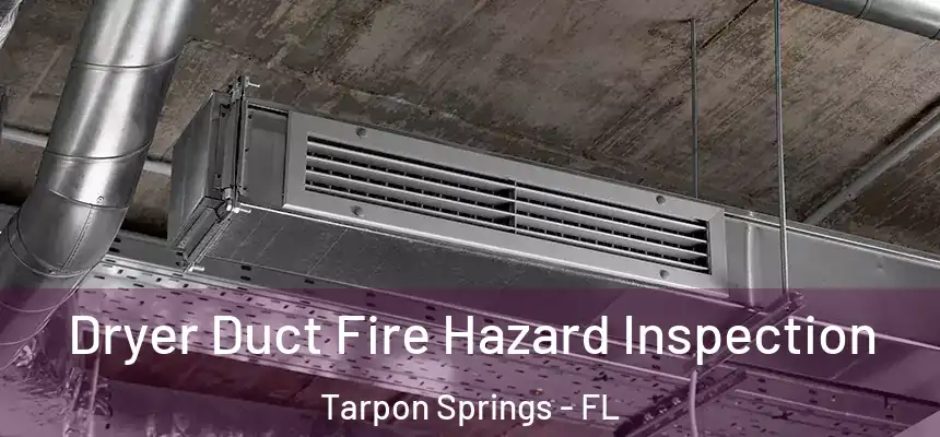 Dryer Duct Fire Hazard Inspection Tarpon Springs - FL