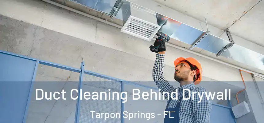 Duct Cleaning Behind Drywall Tarpon Springs - FL