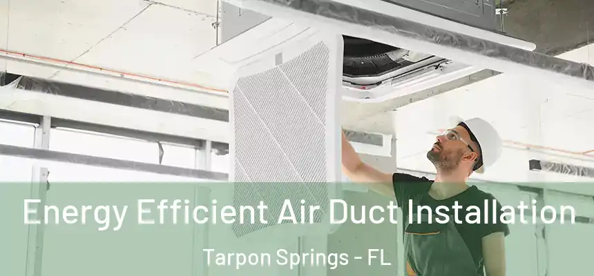 Energy Efficient Air Duct Installation Tarpon Springs - FL