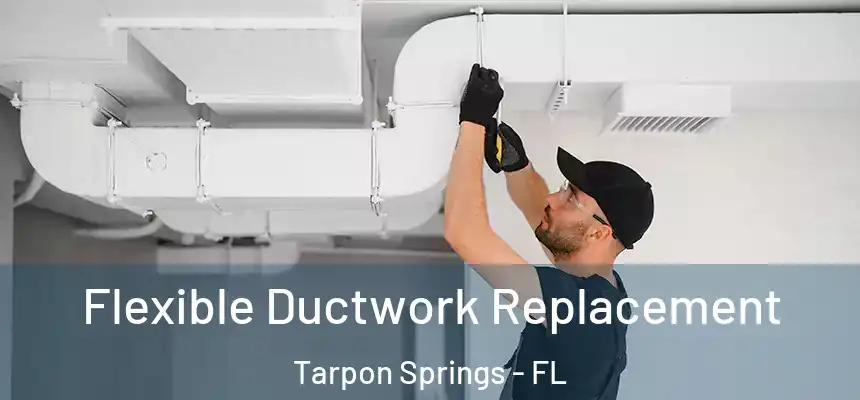  Flexible Ductwork Replacement Tarpon Springs - FL